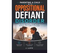 Parenting a Child With Oppositional Defiant Disorder: Practical Approaches, Strength-Based Strategies, From Conflict to Connection