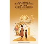 Parenting a High-Functioning Autistic School-Age Child: A Parent's Guide to Understanding Autism at School Age and Helping Your Child Build ... and Connection (Neurodivergence Series)