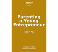 Parenting a Young Entrepreneur: 40 tips to raise a child who builds (The Lifecraft Series)