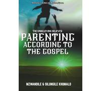 PARENTING ACCORDING TO THE GOSPEL: Parenting In The Rest And Rhythm Of Race (The Unbelieving Believer)