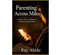 Parenting Across Miles: A Story of Love, Distance, Guilt and Coming Home