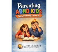 Parenting ADHD Kids: Funny, Frustrating & Worth It: A Real-Life Survival Guide to Raising Strong, Resilient ADHD Children (ADHD Unleashed Collection)