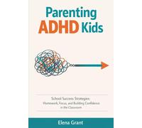 Parenting ADHD Kids: School Success Strategies: Homework, Focus, and Building Confidence in the Classroom (Calm Parenting Series)