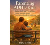 Parenting ADHD Kids: Social Skills and Friendships: Guiding Your Child Through Conversations, Boundaries, and Belonging (Calm Parenting Series)