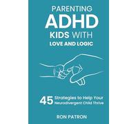 Parenting ADHD Kids with Love and Logic:: 45 Strategies to Help Your Neurodivergent Child Thrive (ADHD Actually)