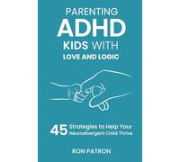 Parenting ADHD Kids with Love and Logic:: 45 Strategies to Help Your Neurodivergent Child Thrive (ADHD Actually)