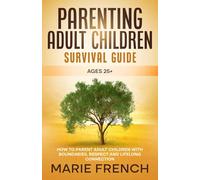 Parenting Adult Children Survival Guide (Ages 25+): How to Parent Adult Children With Boundaries, Respect and Lifelong Connection (The Complete Parenting Survival Guide Series)