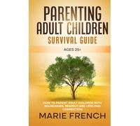 Parenting Adult Children Survival Guide (Ages 25+): How to Parent Adult Children With Boundaries, Respect and Lifelong Connection (The Complete Parenting Survival Guide Series)
