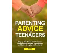 Parenting Advice for Teenagers: Step-by-Step Proven Tools to Improve Communication, Manage Teen Behavior, and Build a Strong Parent-Teen Bond