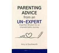 Parenting Advice From an Un-Expert: Imperfect Wisdom for an Unpredictable Journey