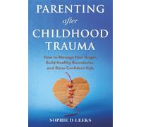 Parenting after Childhood Trauma: How to Manage Your Anger, Build Healthy Boundaries, and Raise Confident Kids