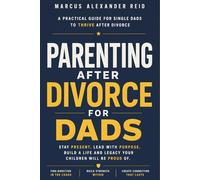 Parenting After Divorce for Dads: Practical Co-Parenting Strategies to Stay Present, Strengthen Your Bond and Raise Confident, Resilient Kids