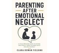 Parenting After Emotional Neglect: A Cycle-Breaking Guide to Raising Emotionally Seen Children While Healing Yourself