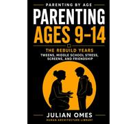 Parenting Ages 9-14: The Rebuild Years: Tweens, Middle School Stress, Screens, and Friendship (Parenting by Age)