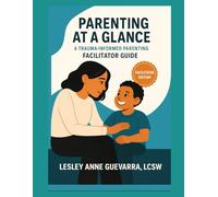 Parenting at a Glance: A Trauma-Informed Parenting Facilitator Guide