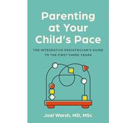 Parenting at Your Child's Pace: The Integrative Pediatrician’s Guide to the First Three Years