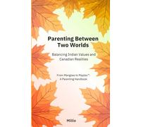 Parenting Between Two Worlds: Balancing Indian Values and Canadian Realities (From Mangoes to Maples™ Quick Read Series)