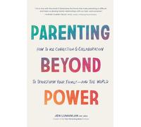 Parenting Beyond Power: How to Use Connection and Collaboration to Transform Your Family--and the World