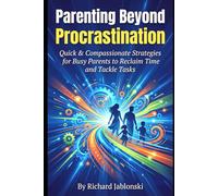 Parenting Beyond Procrastination: Quick & Compassionate Strategies for Busy Parents to Reclaim Time and Tackle Tasks (The Everyday Parenting Solutions Series)