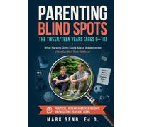 Parenting Blind Spots: The Tween/Teen Years (Ages 9-18): What Parents Don’t Know About Adolescence (That Can Hurt Their Children)