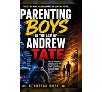 PARENTING BOYS IN THE AGE OF ANDREW TATE: What the Manosphere Is Installing in Your Son, Why It Is Working, and the Specific Things You Can Do About It Before the Damage Is Done