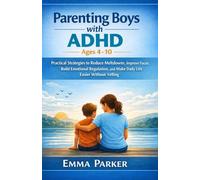 Parenting Boys with ADHD Ages 4-10: Practical Strategies to Reduce Meltdowns, Improve Focus, Build Emotional Regulation, and Make Daily Life Easier ... Target audience: parents of boys with ADHD
