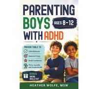 Parenting Boys with ADHD: Proven Tools to Calm Behavior,Improve Focus, Build Confidence and Thrive Socially & Academically