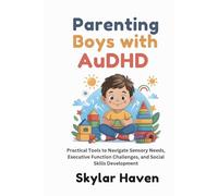 Parenting Boys with AuDHD: Practical Tools to Navigate Sensory Needs, Executive Function Challenges, and Social Skills Development