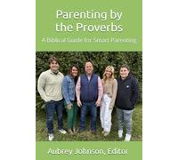 Parenting by the Proverbs: A Biblical Guide for Smart Parenting
