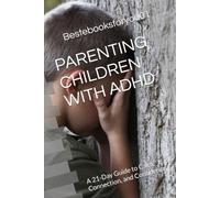 PARENTING CHILDREN WITH ADHD: A 21-Day Guide to Calm, Connection, and Confidence