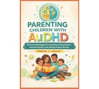 Parenting Children With Audhd: Practical Strategies for Emotional Regulation, School Success, and Strong Family Bonds