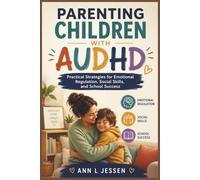 PARENTING CHILDREN WITH AUDHD: Practical Strategies for Emotional Regulation, Social Skills, and School Success
