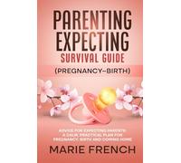 Parenting Expecting Survival Guide (Pregnancy-Birth) Advice for Expecting Parents: A Calm, Practical Plan for Pregnancy, Birth and Coming Home (The Complete Parenting Survival Guide Series)