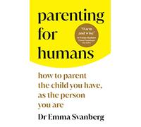 Parenting for Humans: How to Parent the Child You Have, As the Person You Are