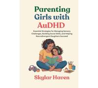 Parenting Girls with AuDHD: Essential Strategies for Managing Sensory Challenges, Building Social Skills, and Helping Neurodivergent Daughters Succeed