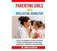 PARENTING GIRLS WITH INTELLECTUAL DISABILITIES: Guiding Your Daughter's Growth, Emotional Health, and Independence for Nurturing Employment, Confidence, and Social Skills (Women’s Health)