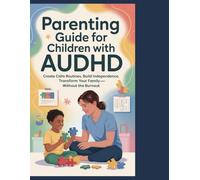 Parenting Guide for Children with AuDHD: Create Calm Routines, Build Independence, Transform Your Family-Without the Burnout