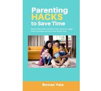 Parenting Hacks to Save Time: Step-by-Step Hacks and Tips for Busy Parents to Juggle Family Schedules and Enjoy More Quality Time
