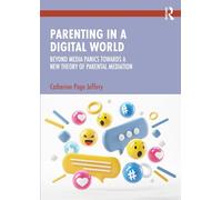 Parenting in a Digital World: Beyond Media Panics Towards a New Theory of Parental Mediation