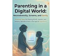 Parenting in a Digital World: Neurodiversity, Screens, and Sanity - Neurodiversity and the Digital Age