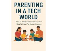 Parenting in a Tech World: How to Raise Balanced, Confident Kids Without Relying on Screens