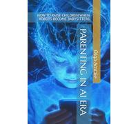 PARENTING IN AI ERA: HOW TO RAISE CHILDREN WHEN ROBOTS BECOME BABYSITTERS