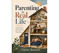 Parenting in Real Life: A Practical Parents' Book for Raising Connected, Confident Kids in a Busy, Imperfect Family