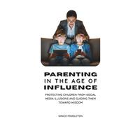 Parenting In the Age of Influence: Protecting Children from Social Media Illusions and Guiding Them toward Wisdom (Sep 2025)