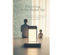 Parenting in the Digital Age: Raising Balanced Kids in a World of Screens and Social Media