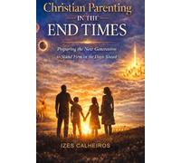PARENTING IN THE END TIMES: Preparing Your Children to Stand Firm in the Days Ahead