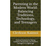 Parenting in the Modern World: Balancing Traditions, Technology, and Teenagers: Practical Guidance for Raising Confident, Responsible, and Resilient Teenagers in a Digital Age