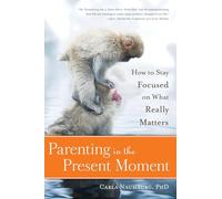 Parenting in the Present Moment: How to Stay Focused on What Really Matters