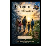 Parenting in Times of Uncertainty: Building Resilient Children, Adaptive Families, and Hopeful Futures in a Rapidly Changing World