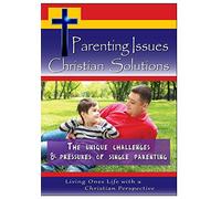 Parenting Issues, Christian Solutions - The Unique Challenges & Pressures of Single Parenting